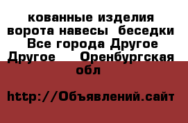 кованные изделия ворота,навесы, беседки  - Все города Другое » Другое   . Оренбургская обл.